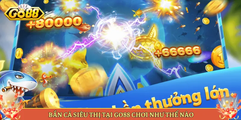Bắn Cá Siêu Thị Tại Go88 Game Bắn Cá Lạ Mà Cuốn. 2 Bắn Cá Siêu Thị Tại Go88 Chơi Như Thế Nào