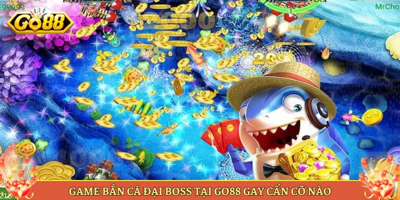 Bắn Cá Đại Boss Tại Go88 Hạ Trùm Ăn Thưởng To. 3 Chiến Thuật Hạ Đại Boss Ăn Thưởng Lớn