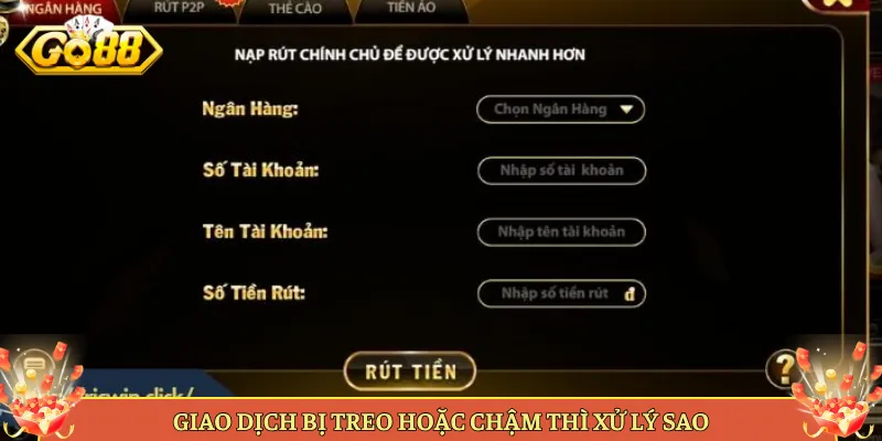 Hướng Dẫn Nạp Rút Tiền Go88 Nhanh Chuẩn Không Lo Treo 4 Giao Dịch Bị Treo Hoặc Chậm Thì Xử Lý Sao