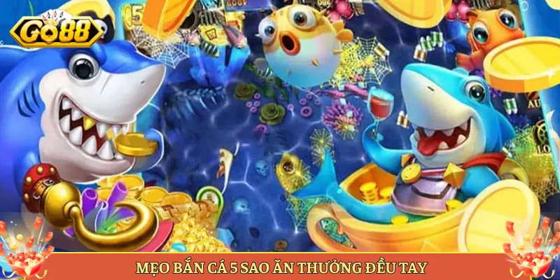 Bắn Cá 5 Sao Tại Go88 Trải Nghiệm Đẳng Cấp Đỉnh Cao. 3 Mẹo Bắn Cá 5 Sao Ăn Thưởng Đều Tay