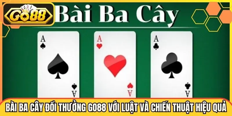 Ba Cây Tại Go88 Game Bài Tính Nút Nhanh Cực Đã. 2 Luật Chơi Ba Cây Cơ Bản Cho Tân Thủ