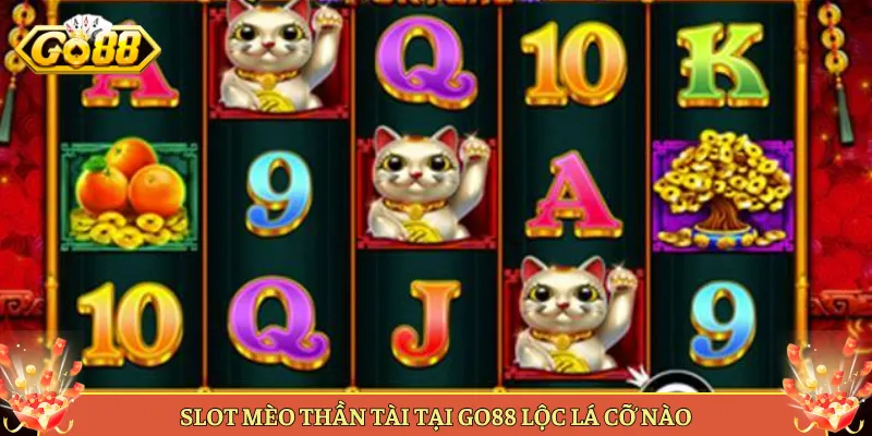 Mèo Thần Tài Slot Lộc Lá May Mắn Nổ Hũ Tại Go88. 3 Mẹo Chơi Mèo Thần Tài Để Lộc Vào Như Nước