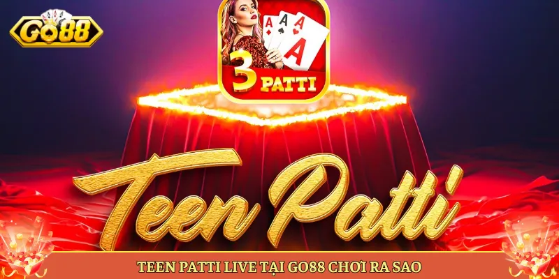 Teen Patti Live Tại Go88 Game Bài 3 Lá Đấu Trí Cực Đã. 3 Mẹo Tố Và Đọc Bài Trong Teen Patti