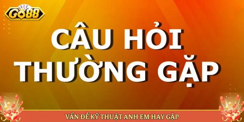 Câu Hỏi Thường Gặp Tại Go88 Giải Đáp Cho Anh Em. 4 Vấn Đề Kỹ Thuật Anh Em Hay Gặp