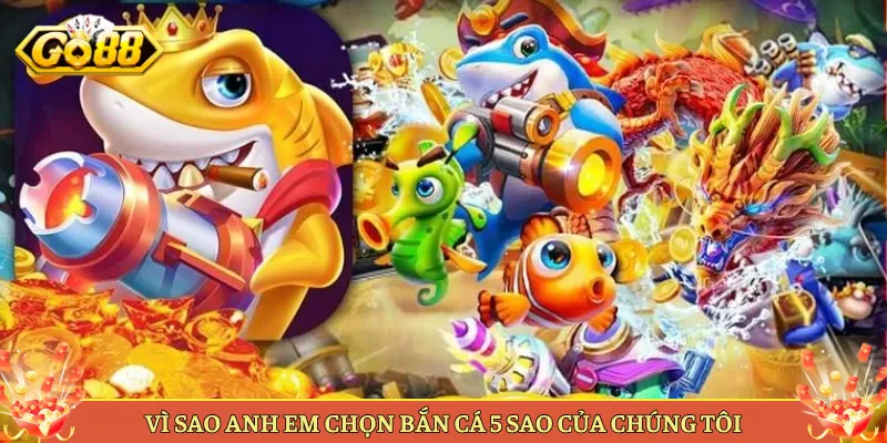 Bắn Cá 5 Sao Tại Go88 Trải Nghiệm Đẳng Cấp Đỉnh Cao. 4 Vì Sao Anh Em Chọn Bắn Cá 5 Sao Của Chúng Tôi