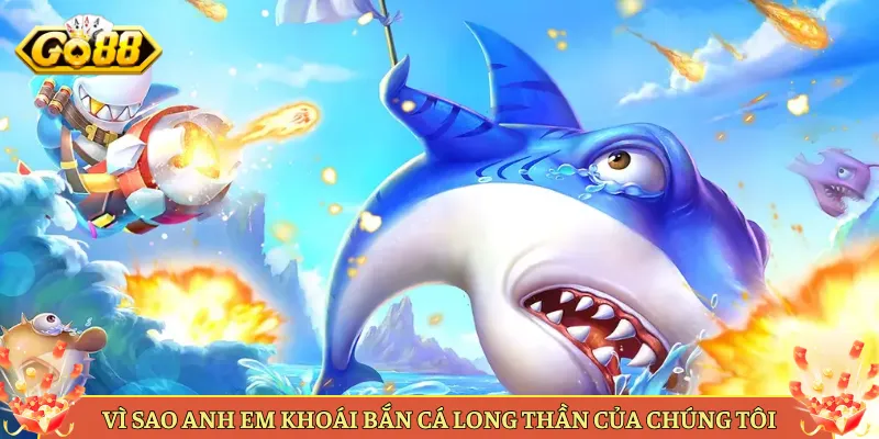 Bắn Cá Long Thần Tại Go88 Săn Rồng Huyền Thoại Ăn Lớn. 4 Vì Sao Anh Em Khoái Bắn Cá Long Thần Của Chúng Tôi