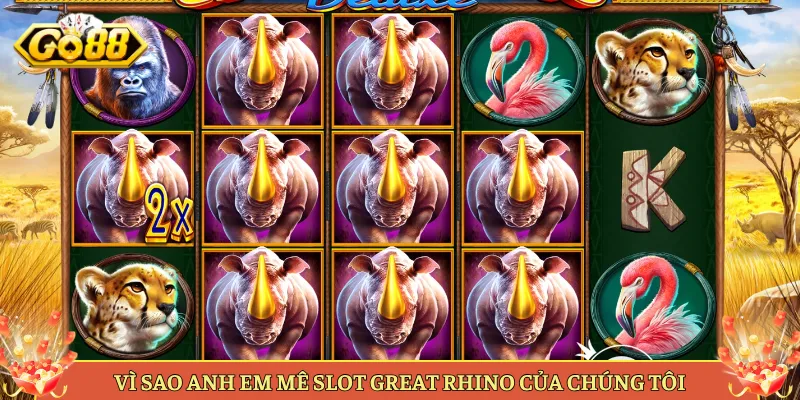 Great Rhino Slot Thảo Nguyên Hoang Dã Nổ Hũ Tại Go88. 4 Vì Sao Anh Em Mê Slot Great Rhino Của Chúng Tôi