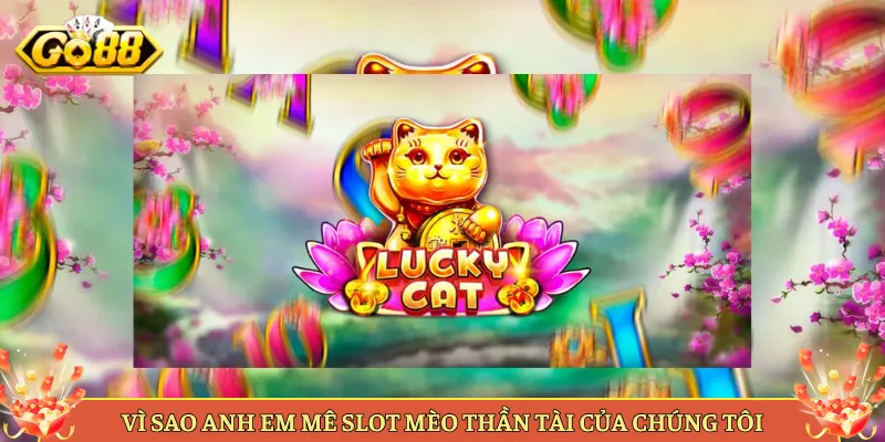 Mèo Thần Tài Slot Lộc Lá May Mắn Nổ Hũ Tại Go88. 4 Vì Sao Anh Em Mê Slot Mèo Thần Tài Của Chúng Tôi