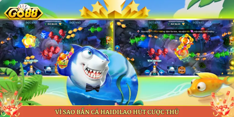 Bắn Cá Haidilao Tại Go88 Game Bắn Cá Chủ Đề Cực Lạ. 4 Vì Sao Bắn Cá Haidilao Hút Cược Thủ